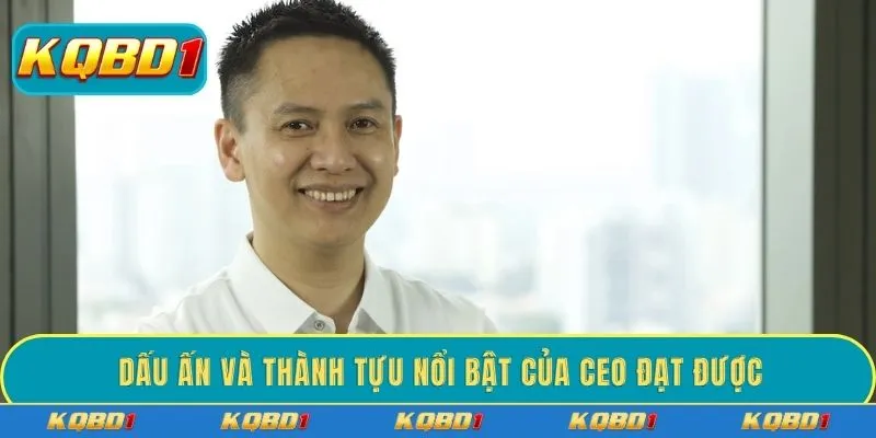 Dấu ấn và thành tựu nổi bật của CEO đạt được