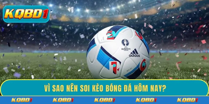 Vì sao nên soi kèo bóng đá hôm nay?